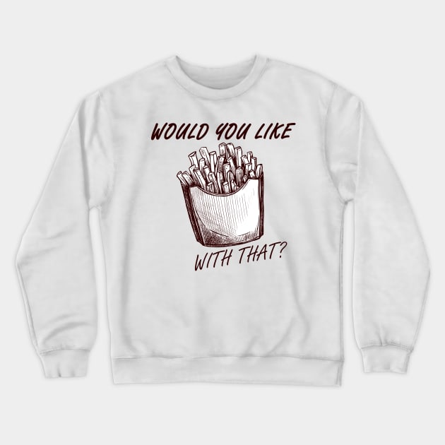 Would you like fries with that? Crewneck Sweatshirt by FungibleDesign